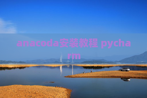 anacoda安装教程 pycharm anacoda安装教程 pycharm